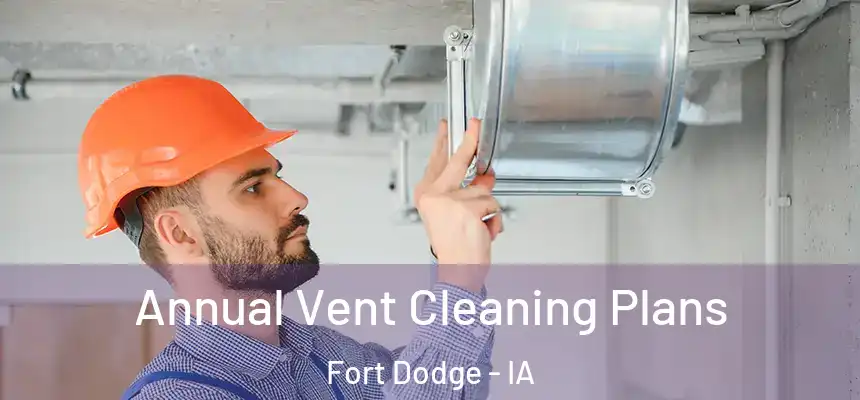  Annual Vent Cleaning Plans Fort Dodge - IA