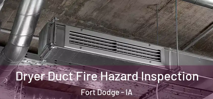 Dryer Duct Fire Hazard Inspection Fort Dodge - IA