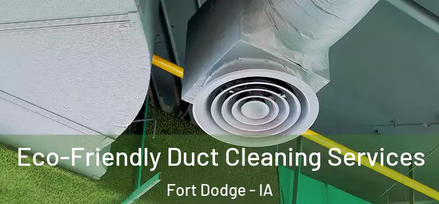 Eco-Friendly Duct Cleaning Services Fort Dodge - IA