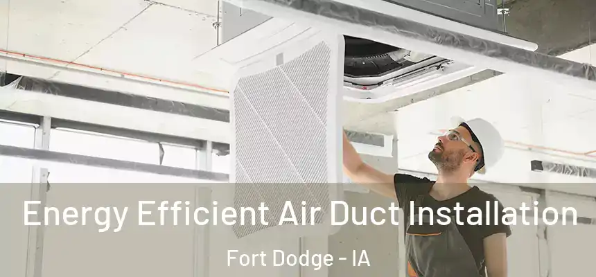  Energy Efficient Air Duct Installation Fort Dodge - IA