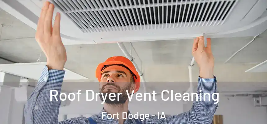  Roof Dryer Vent Cleaning Fort Dodge - IA