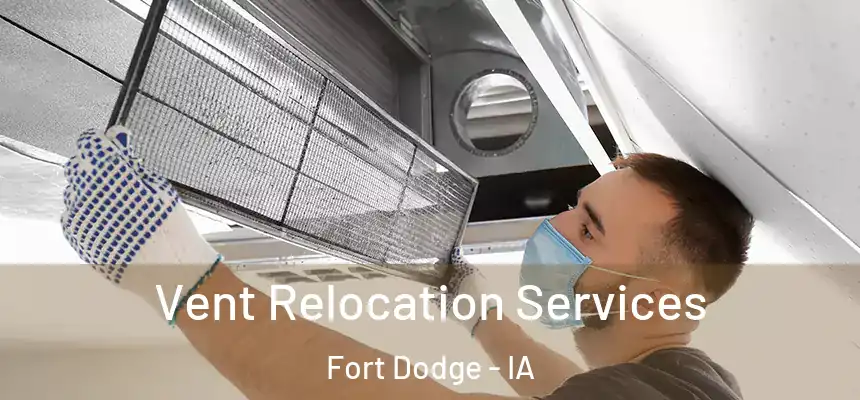 Vent Relocation Services Fort Dodge - IA